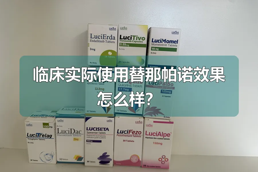 临床实际使用替那帕诺效果怎么样？
